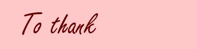 To thank